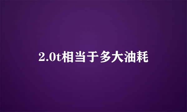 2.0t相当于多大油耗