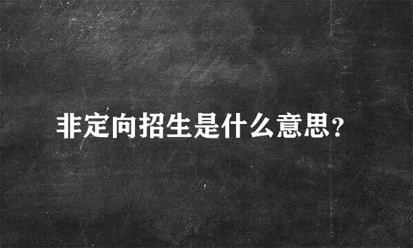 非定向招生是什么意思？