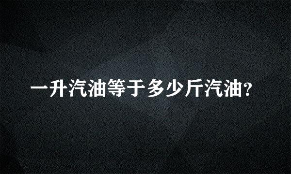 一升汽油等于多少斤汽油？