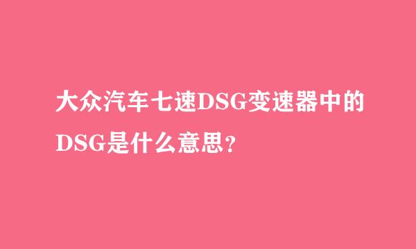 大众汽车七速DSG变速器中的DSG是什么意思？