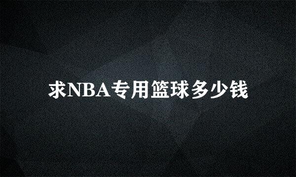 求NBA专用篮球多少钱