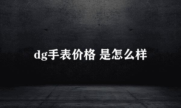 dg手表价格 是怎么样