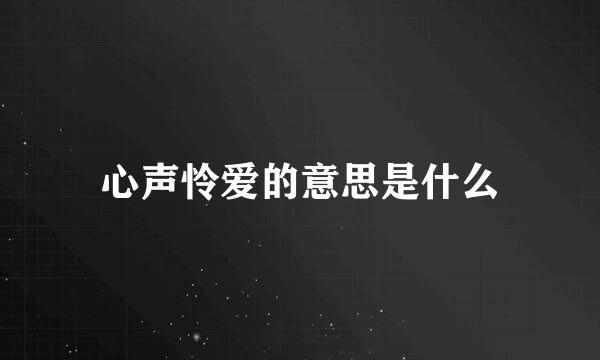 心声怜爱的意思是什么