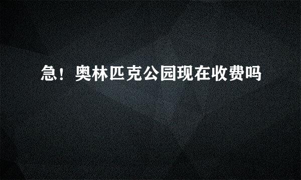 急！奥林匹克公园现在收费吗