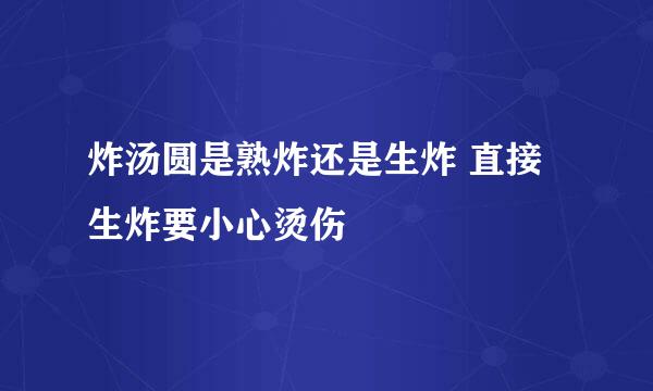 炸汤圆是熟炸还是生炸 直接生炸要小心烫伤