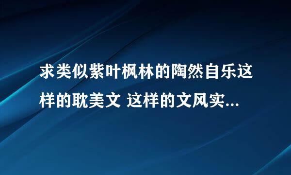 求类似紫叶枫林的陶然自乐这样的耽美文 这样的文风实在很萌啊 植物人的悲剧人生这样的也很可以的