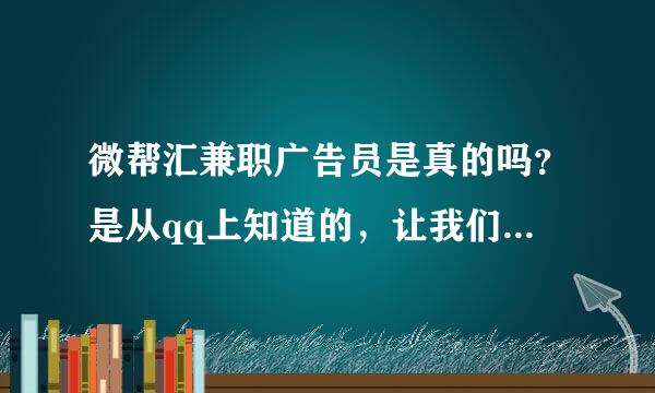 微帮汇兼职广告员是真的吗？是从qq上知道的，让我们在is上面试，要交钱