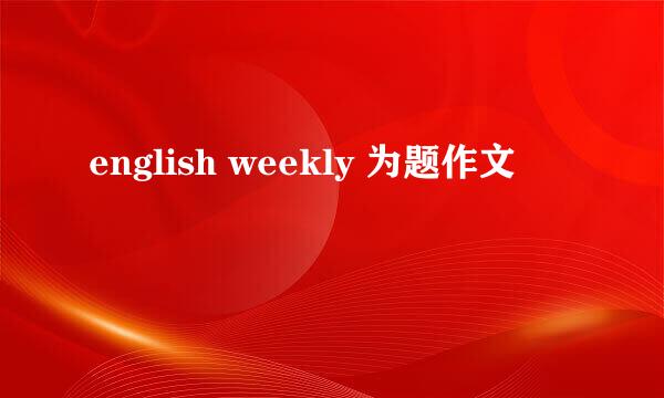 english weekly 为题作文