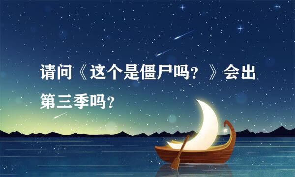 请问《这个是僵尸吗？》会出第三季吗？