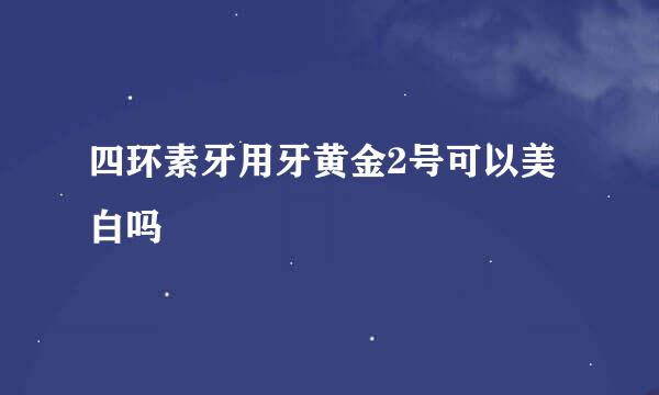 四环素牙用牙黄金2号可以美白吗