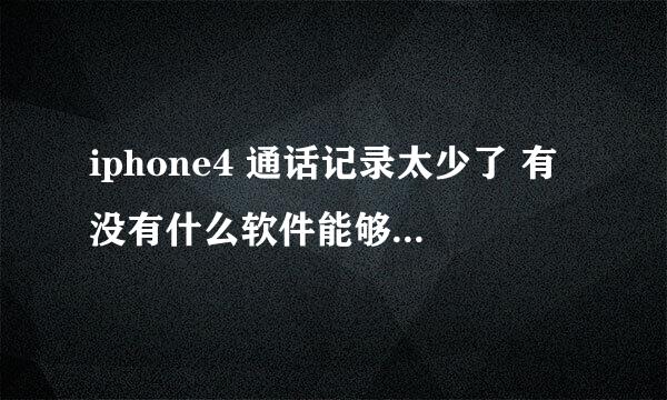 iphone4 通话记录太少了 有没有什么软件能够解决这问题的