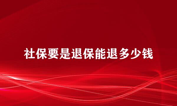 社保要是退保能退多少钱