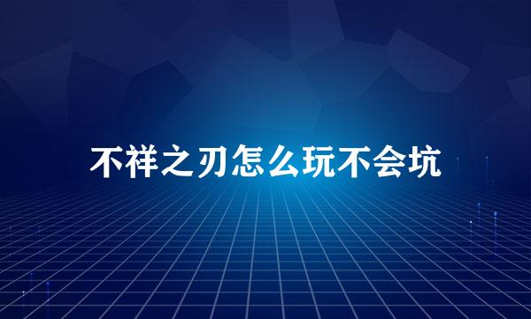 不祥之刃怎么玩不会坑