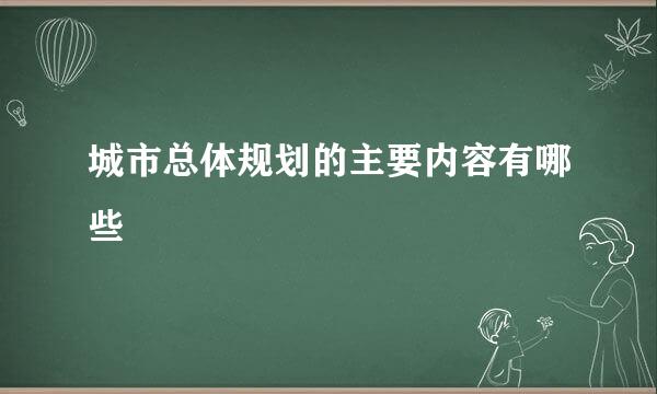 城市总体规划的主要内容有哪些