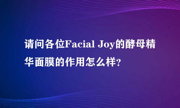 请问各位Facial Joy的酵母精华面膜的作用怎么样？