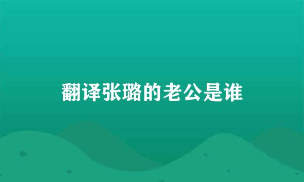 翻译张璐的老公是谁