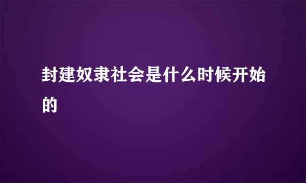 封建奴隶社会是什么时候开始的