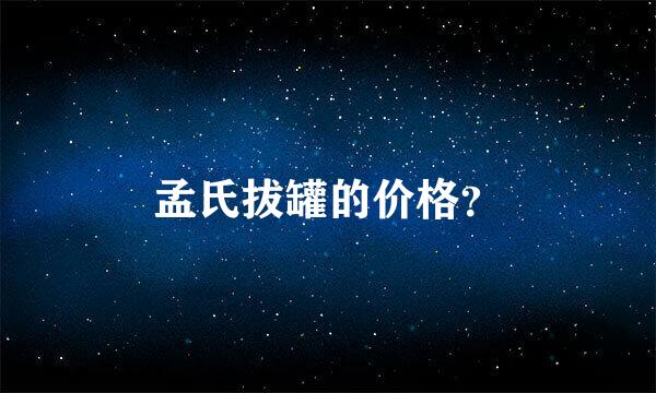 孟氏拔罐的价格？