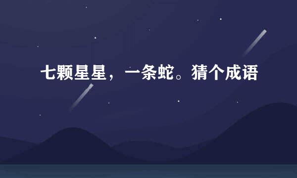 七颗星星，一条蛇。猜个成语