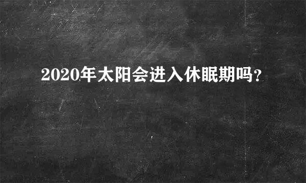 2020年太阳会进入休眠期吗？