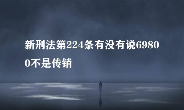 新刑法第224条有没有说69800不是传销