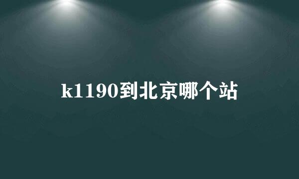 k1190到北京哪个站