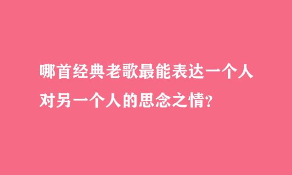 哪首经典老歌最能表达一个人对另一个人的思念之情？