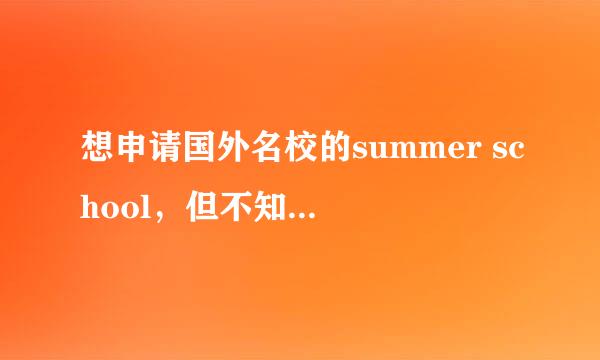 想申请国外名校的summer school，但不知道是不是有用，对不对得起学费 有人说是骗钱的 有