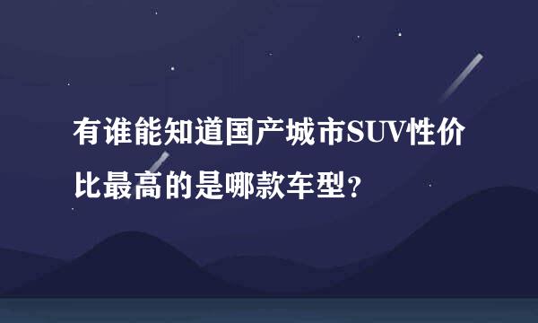 有谁能知道国产城市SUV性价比最高的是哪款车型？