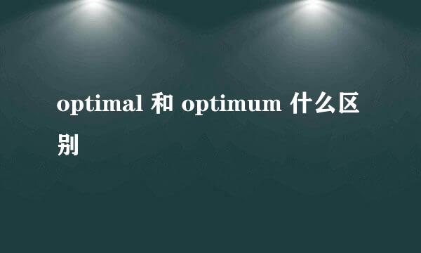 optimal 和 optimum 什么区别