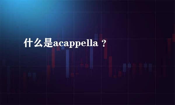 什么是acappella ？