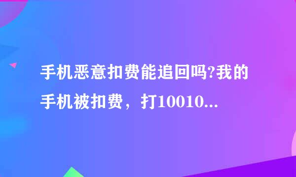 手机恶意扣费能追回吗?我的手机被扣费，打10010说是我点播了什么游戏，可我跟本就没有玩游戏，钱就