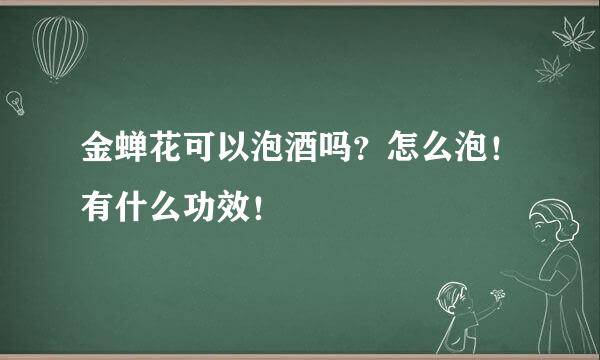 金蝉花可以泡酒吗？怎么泡！有什么功效！