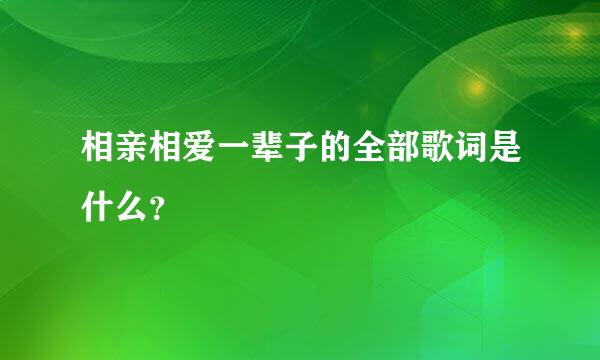 相亲相爱一辈子的全部歌词是什么？