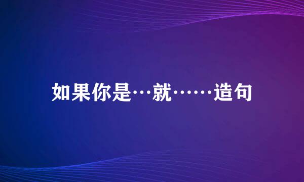 如果你是…就……造句