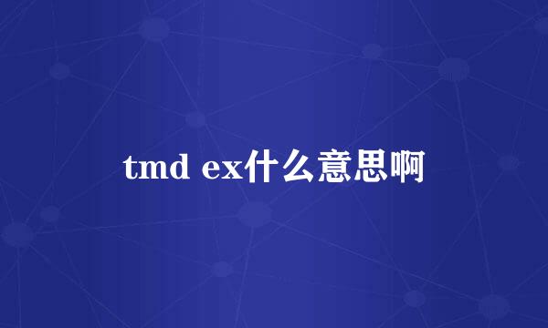 tmd ex什么意思啊