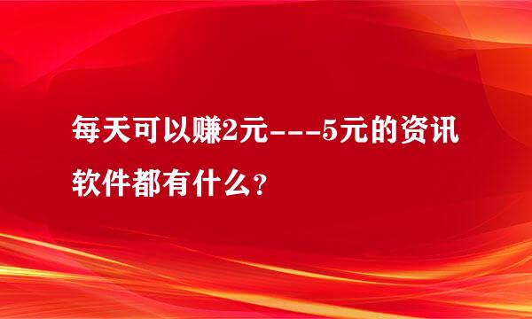 每天可以赚2元---5元的资讯软件都有什么？