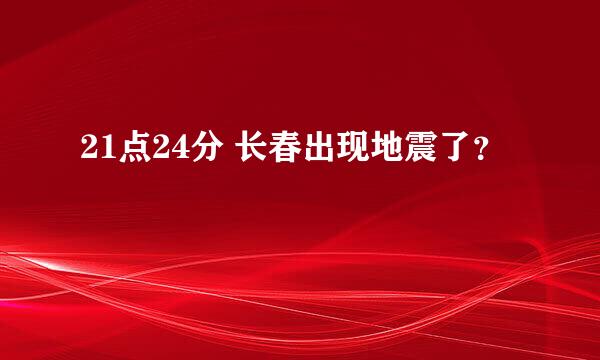 21点24分 长春出现地震了？