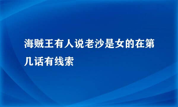 海贼王有人说老沙是女的在第几话有线索