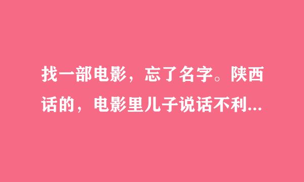 找一部电影，忘了名字。陕西话的，电影里儿子说话不利索，他爸给他找到快递公司上班，最后他爸还参加了个