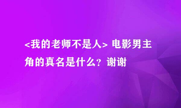 <我的老师不是人> 电影男主角的真名是什么？谢谢