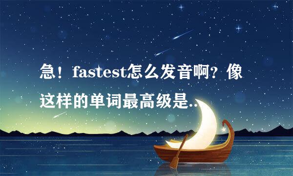 急！fastest怎么发音啊？像这样的单词最高级是如何发音的？