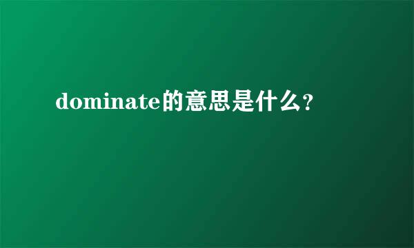 dominate的意思是什么？