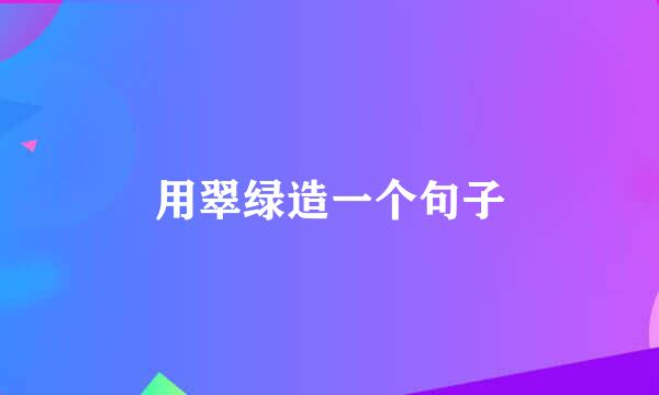 用翠绿造一个句子