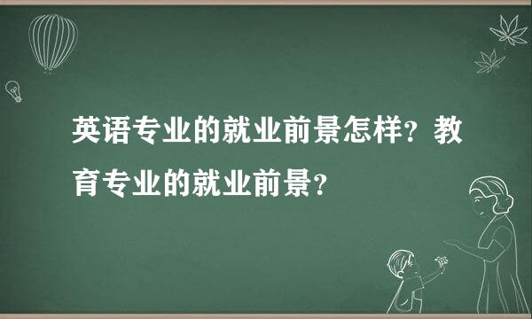 英语专业的就业前景怎样？教育专业的就业前景？