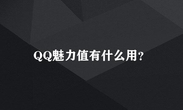 QQ魅力值有什么用？