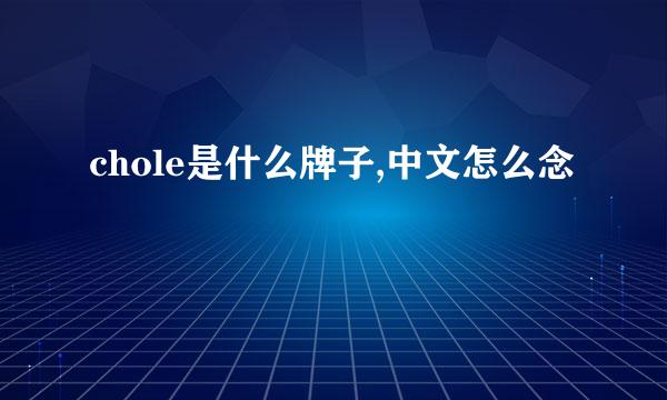 chole是什么牌子,中文怎么念