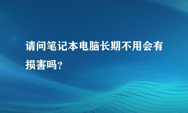 请问笔记本电脑长期不用会有损害吗？