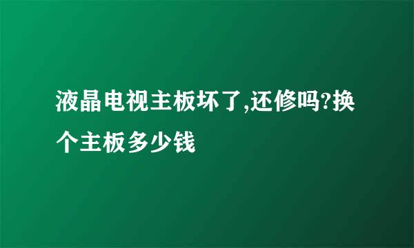 液晶电视主板坏了,还修吗?换个主板多少钱