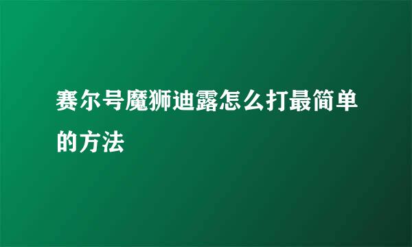 赛尔号魔狮迪露怎么打最简单的方法